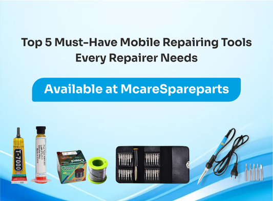 Top 5 Must-Have Mobile Spare Parts Every Repairer Needs - Available at McareSpareparts